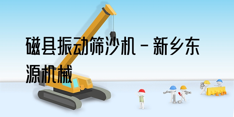 磁縣振動(dòng)篩沙機(jī) - 新鄉(xiāng)東源機(jī)械
