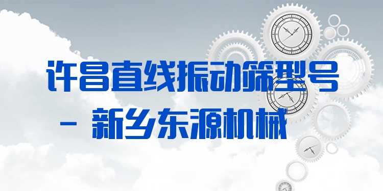 許昌直線振動篩型號 - 新鄉(xiāng)東源機(jī)械