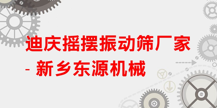 迪慶搖擺振動篩廠家 - 新鄉(xiāng)東源機(jī)械