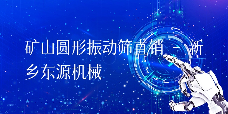 礦山圓形振動篩直銷 - 新鄉(xiāng)東源機械