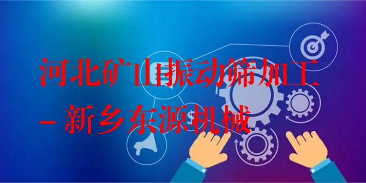 河北礦山振動(dòng)篩加工 - 新鄉(xiāng)東源機(jī)械
