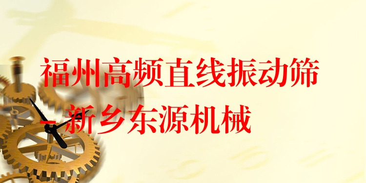 福州高頻直線振動篩 - 新鄉(xiāng)東源機械
