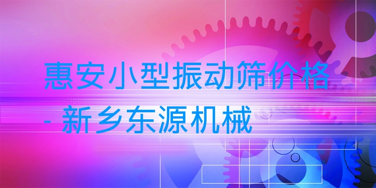 惠安小型振動(dòng)篩價(jià)格 - 新鄉(xiāng)東源機(jī)械