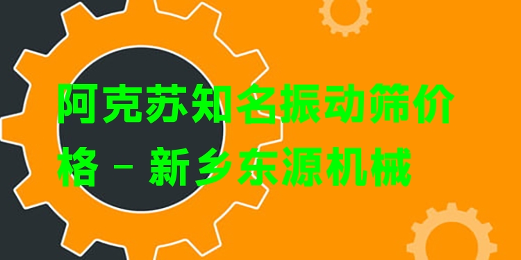 阿克蘇***振動篩價格 - 新鄉(xiāng)東源機械
