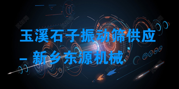 玉溪石子振動篩供應 - 新鄉(xiāng)東源機械