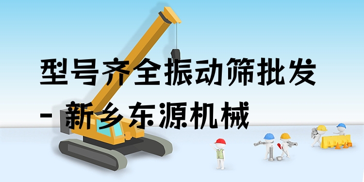 型號齊全振動篩批發(fā) - 新鄉(xiāng)東源機(jī)械