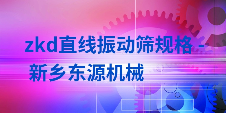 zkd直線振動(dòng)篩規(guī)格 - 新鄉(xiāng)東源機(jī)械