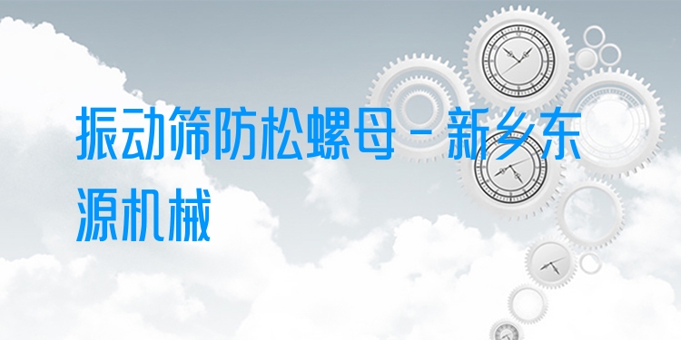 振動(dòng)篩防松螺母 - 新鄉(xiāng)東源機(jī)械