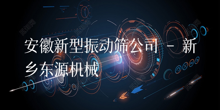 安徽新型振動(dòng)篩公司 - 新鄉(xiāng)東源機(jī)械