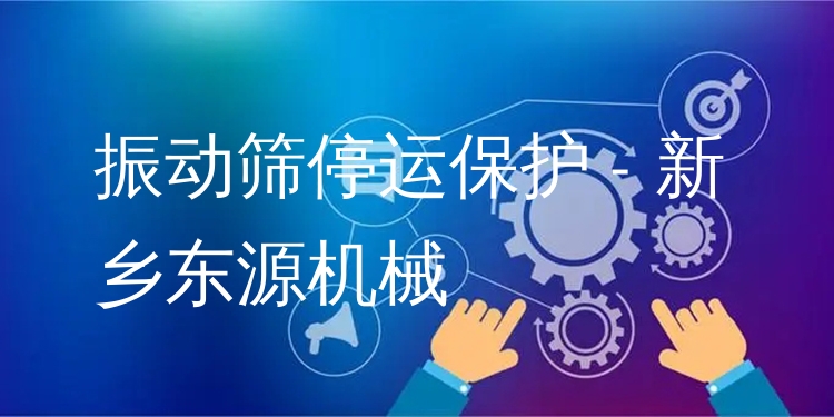 振動(dòng)篩停運(yùn)保護(hù) - 新鄉(xiāng)東源機(jī)械
