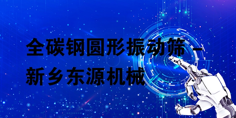 全碳鋼圓形振動(dòng)篩 - 新鄉(xiāng)東源機(jī)械