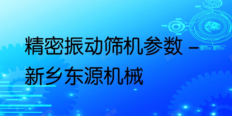 精密振動(dòng)篩機(jī)參數(shù) - 新鄉(xiāng)東源機(jī)械