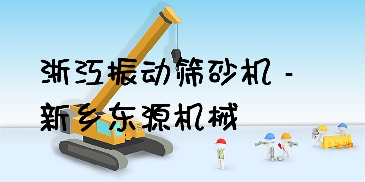 浙江振動(dòng)篩砂機(jī) - 新鄉(xiāng)東源機(jī)械