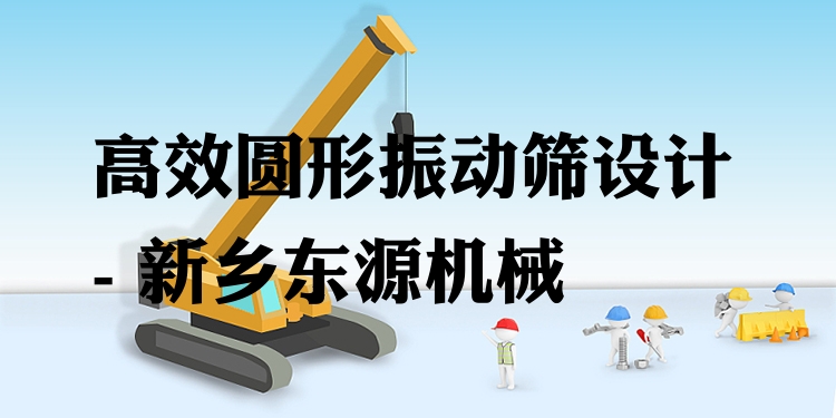 ***圓形振動(dòng)篩設(shè)計(jì) - 新鄉(xiāng)東源機(jī)械