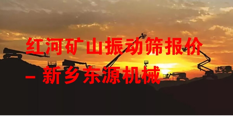 紅河礦山振動(dòng)篩報(bào)價(jià) - 新鄉(xiāng)東源機(jī)械