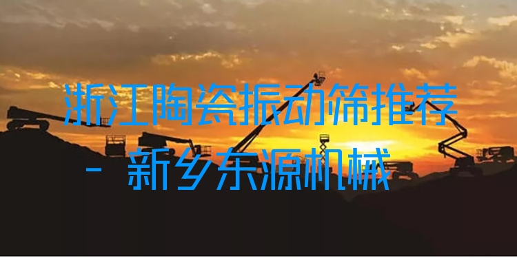 浙江陶瓷振動(dòng)篩推薦 - 新鄉(xiāng)東源機(jī)械