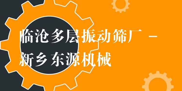 臨滄多層振動篩廠 - 新鄉(xiāng)東源機械