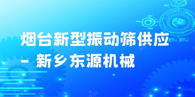 煙臺新型振動篩供應(yīng) - 新鄉(xiāng)東源機(jī)械