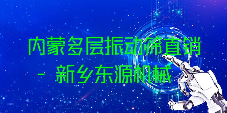 內(nèi)蒙多層振動(dòng)篩直銷 - 新鄉(xiāng)東源機(jī)械