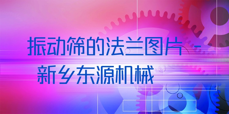 振動篩的法蘭圖片 - 新鄉(xiāng)東源機(jī)械
