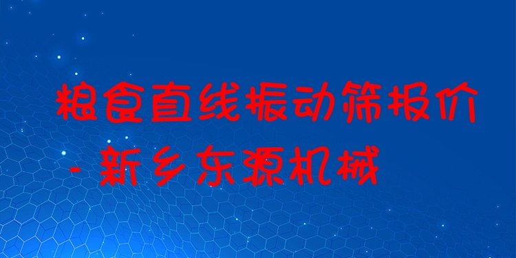 糧食直線振動篩報價 - 新鄉(xiāng)東源機械
