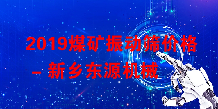 2019煤礦振動篩價格 - 新鄉(xiāng)東源機械
