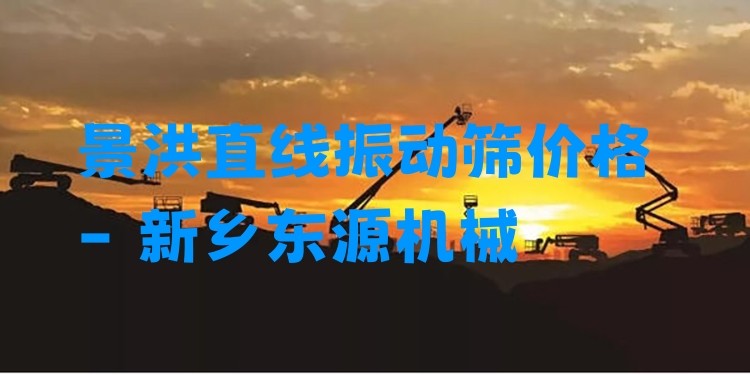 景洪直線振動(dòng)篩價(jià)格 - 新鄉(xiāng)東源機(jī)械