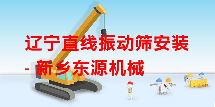 遼寧直線振動(dòng)篩安裝 - 新鄉(xiāng)東源機(jī)械