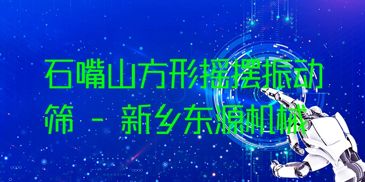 石嘴山方形搖擺振動篩 - 新鄉(xiāng)東源機械