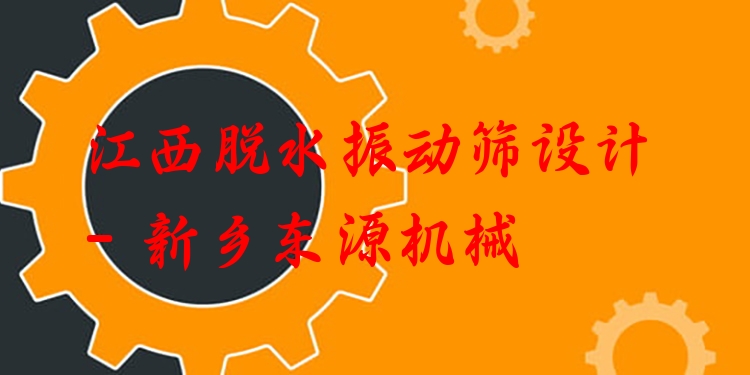 江西脫水振動篩設(shè)計 - 新鄉(xiāng)東源機(jī)械