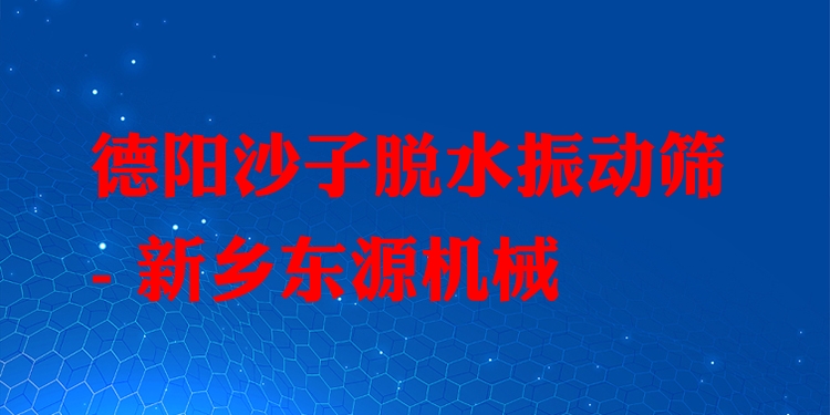德陽沙子脫水振動篩 - 新鄉(xiāng)東源機械