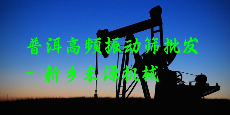 普洱高頻振動(dòng)篩批發(fā) - 新鄉(xiāng)東源機(jī)械