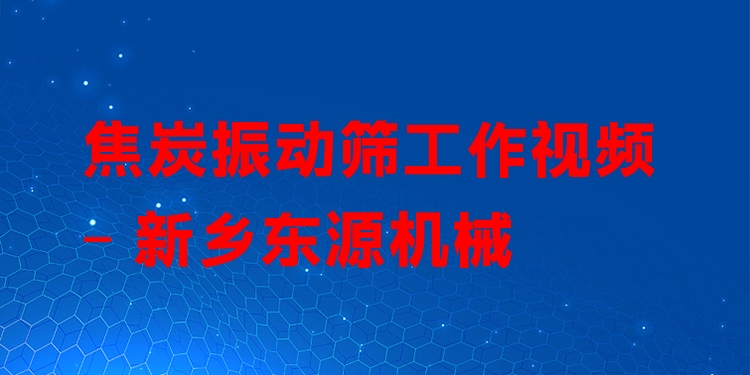 焦炭振動(dòng)篩工作視頻 - 新鄉(xiāng)東源機(jī)械