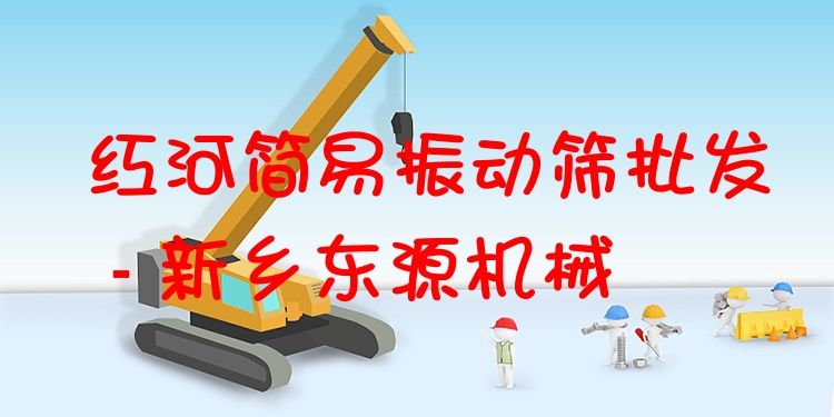 紅河簡(jiǎn)易振動(dòng)篩批發(fā) - 新鄉(xiāng)東源機(jī)械