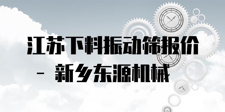 江蘇下料振動篩報價 - 新鄉(xiāng)東源機(jī)械
