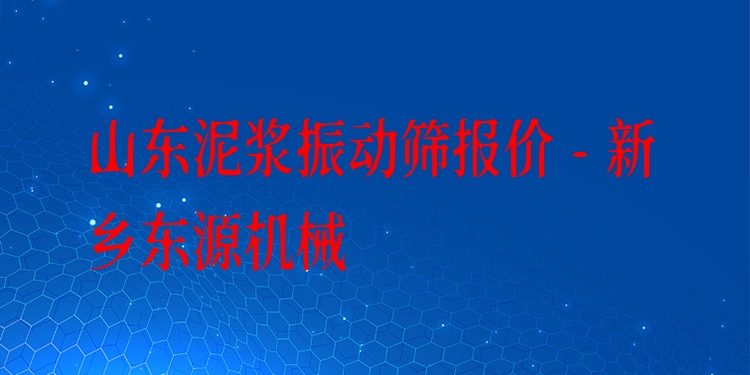 山東泥漿振動(dòng)篩報(bào)價(jià) - 新鄉(xiāng)東源機(jī)械