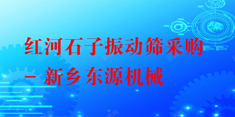 紅河石子振動篩采購 - 新鄉(xiāng)東源機械