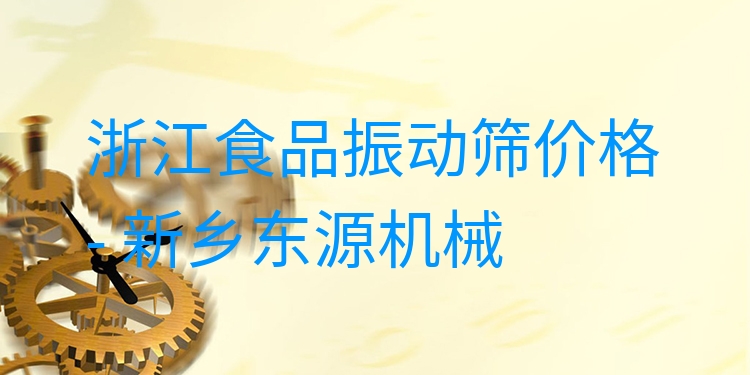 浙江食品振動(dòng)篩價(jià)格 - 新鄉(xiāng)東源機(jī)械
