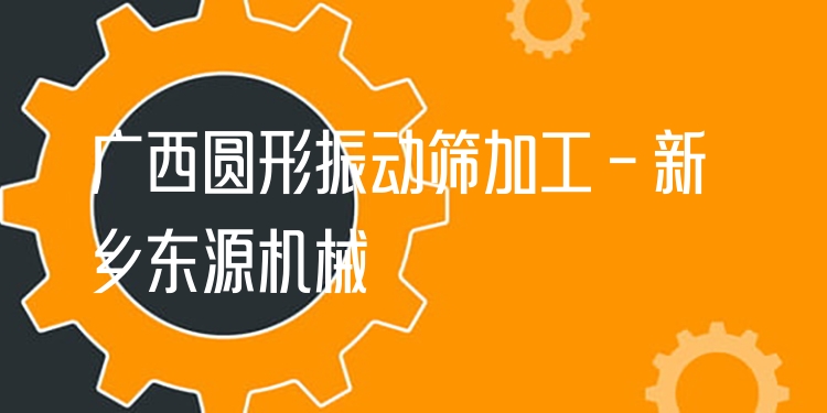 廣西圓形振動篩加工 - 新鄉(xiāng)東源機(jī)械