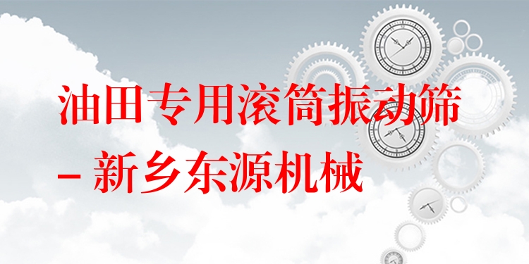 油田專用滾筒振動篩 - 新鄉(xiāng)東源機(jī)械