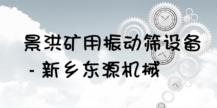 景洪礦用振動篩設(shè)備 - 新鄉(xiāng)東源機械