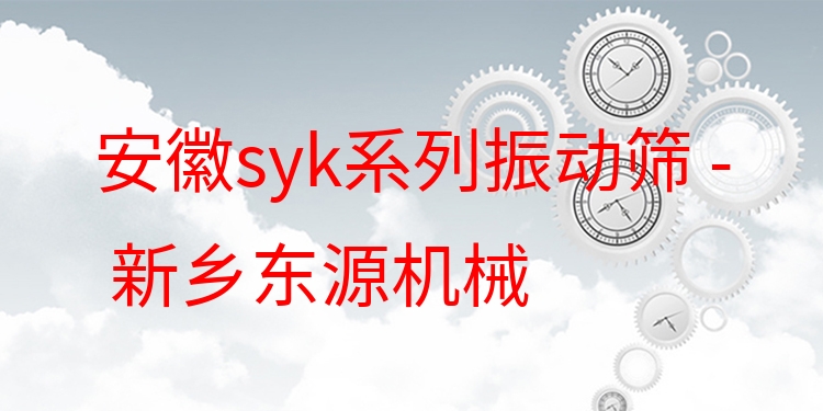 安徽syk系列振動篩 - 新鄉(xiāng)東源機械
