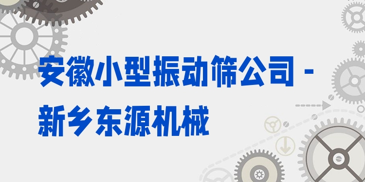 安徽小型振動篩公司 - 新鄉(xiāng)東源機械