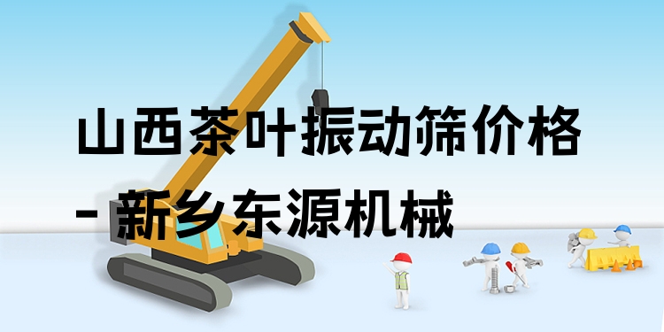 山西茶葉振動(dòng)篩價(jià)格 - 新鄉(xiāng)東源機(jī)械
