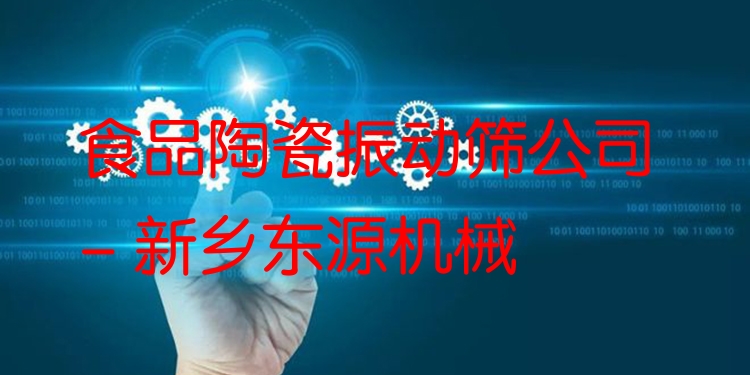 食品陶瓷振動(dòng)篩公司 - 新鄉(xiāng)東源機(jī)械