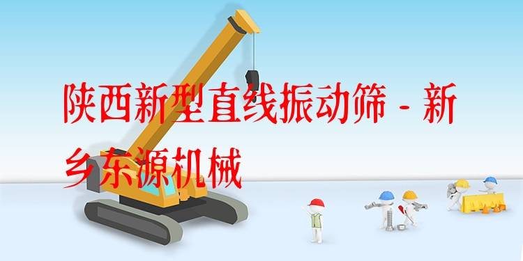 陜西新型直線振動篩 - 新鄉(xiāng)東源機械