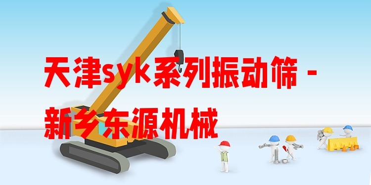 天津syk系列振動篩 - 新鄉(xiāng)東源機械