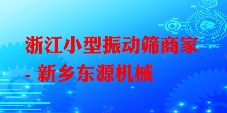 浙江小型振動(dòng)篩商家 - 新鄉(xiāng)東源機(jī)械