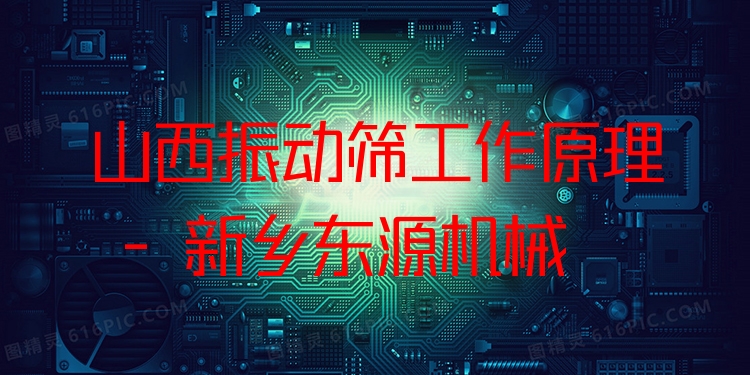 山西振動(dòng)篩工作原理 - 新鄉(xiāng)東源機(jī)械