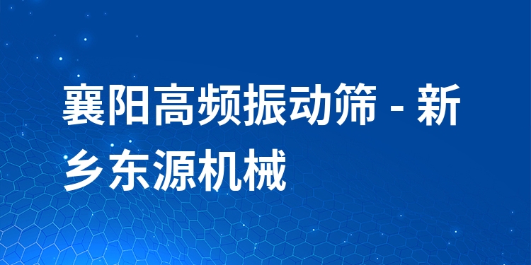襄陽(yáng)高頻振動(dòng)篩 - 新鄉(xiāng)東源機(jī)械
